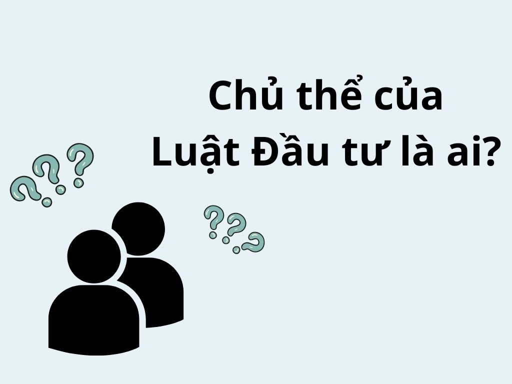 Chủ thể của Luật Đầu tư là ai?