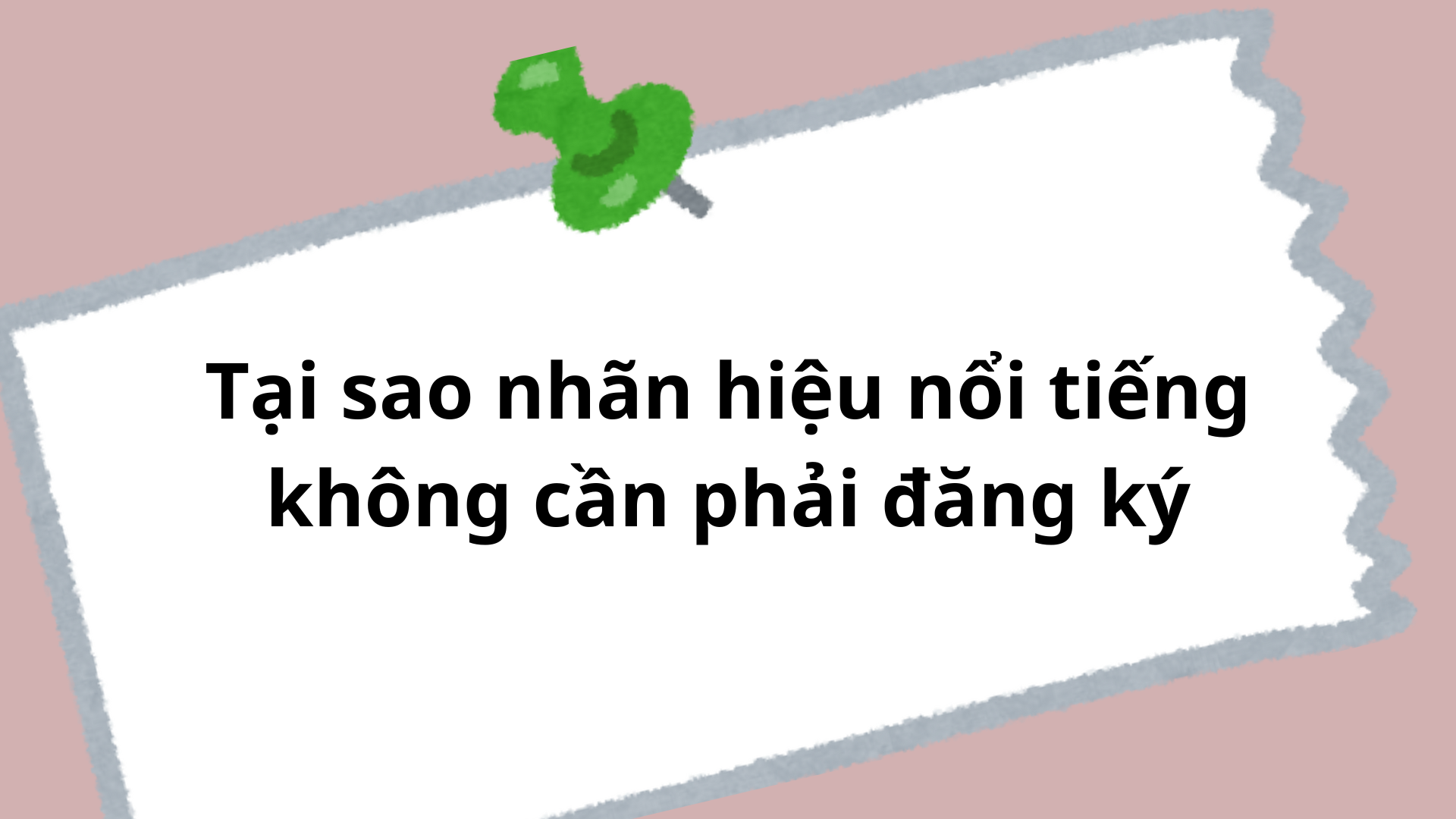 Tại sao nhãn hiệu nổi tiếng không cần phải đăng ký ?