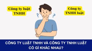 Phân biệt Công ty luật TNHH và Công ty TNHH luật